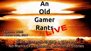 GDC, Nintendo Switch a Success, No Man's Sky Updated, and Other Stories - An Old Gamer Rants