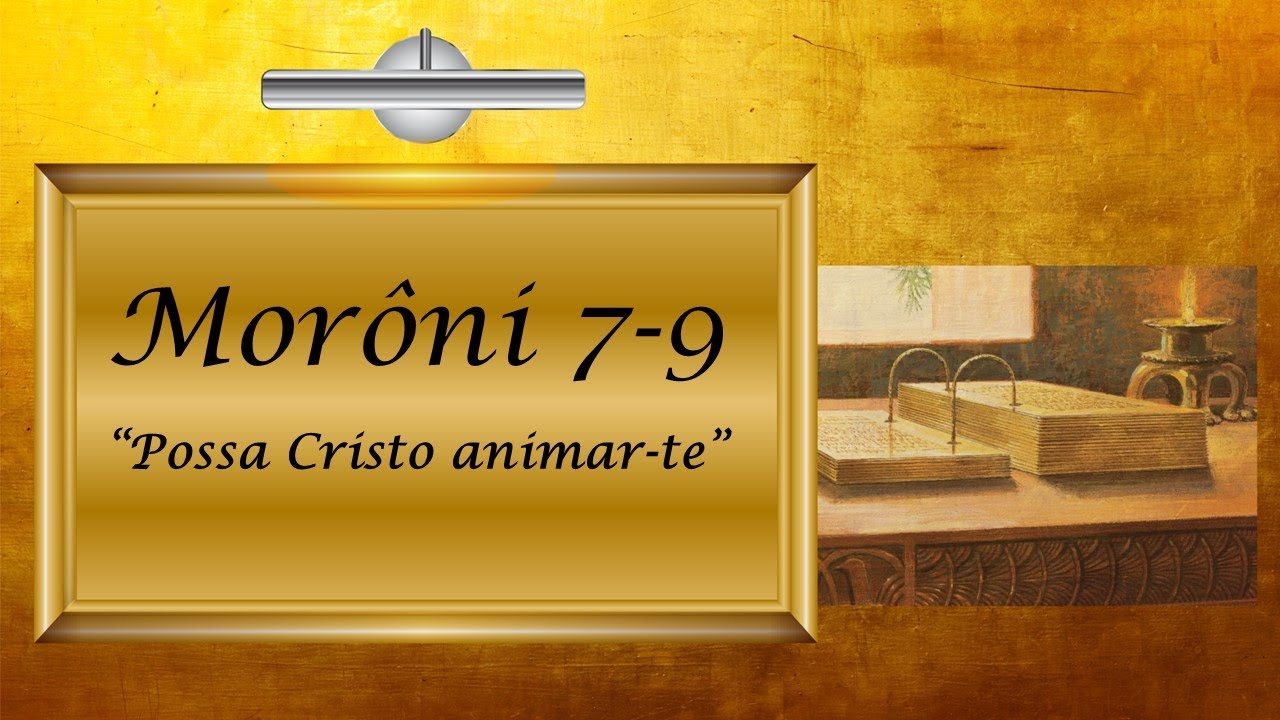 ASB - Morôni 7 - 9 “Possa Cristo animar-te” Vem e Segue Me - Livro de Mórmon