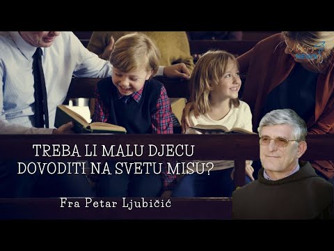 Treba li malu djecu dovoditi na svetu misu? - Fra Petar Ljubičić