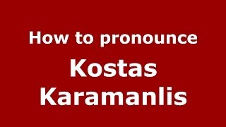 How to pronounce Kostas Karamanlis
