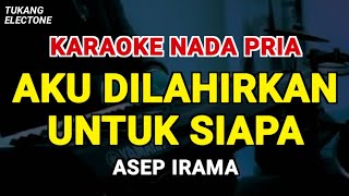 Download lagu AKU DILAHIRKAN UNTUK SIAPA - KARAOKE NADA PRIA [ ASEP IRAMA ] mp3