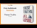 These Truths by Jill Lepore: 7 Minute Summary