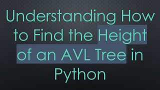 Download the video "Understanding How to Find the Height of an AVL Tree in Python"