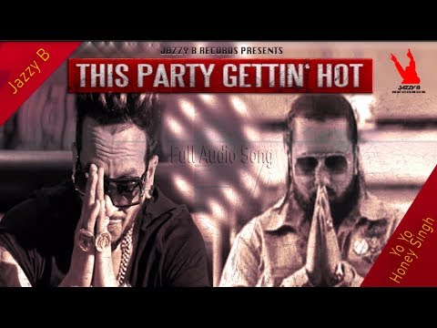 This Party Getting Hot | Yo Yo Honey Singh - Jazzy B | Full Audio Song 2019