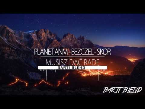Planet ANM x Bezczel x Skor - Musisz dać radę (Barti Blend)