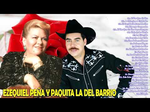 EZEQUIEL PEÑA Y PAQUITA LA DEL BARRIO -30 SUPER CANCIONES RANCHERAS MEXICANAS -VIEJITAS PERO BONITAS