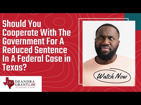 Should You Cooperate With The Government For A Reduced Sentence In A Federal Case in Texas?