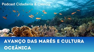 Podcast Cidadania & Ciência - EP #09 - Avanço das marés e Cultura Oceânica