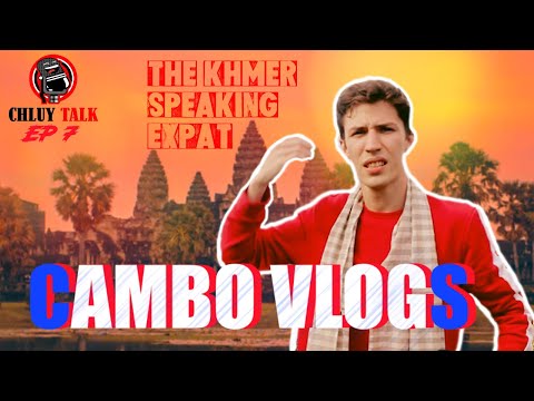 Chluy Talk Podcast EP 7: Cambo Vlogs - The Khmer Speaking Expat #PhnomPenh #Cambodia
