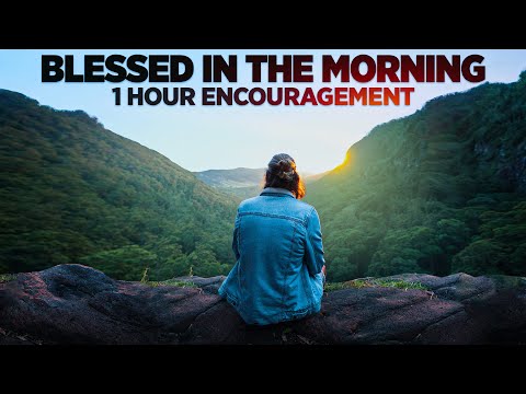 Begin The Day Blessed & Always Trust God To Lead You (1 Hour Morning Inspiration & Encouragement)