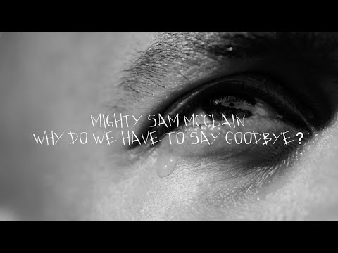 Mighty Sam McClain - Why Do We Have To Say Goodbye?