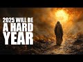 2025 Will Be A Hard Year You Need To Be Ready