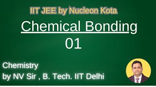 Chemical Bonding -01 by NV sir B. Tech. From IIT Delhi @ Nucleon IIT JEE NEET Chemistry Kota