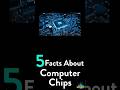5 Facts About Computer Chips