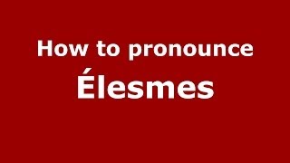 How to pronounce &eacute;lesmes