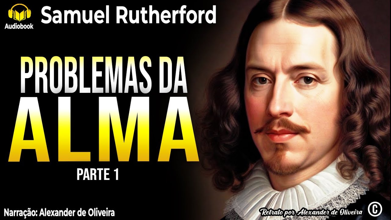 PROBLEMAS DA ALMA - PARTE 1 | SAMUEL RUTHERFORD | Narração: Alexander de Oliveira