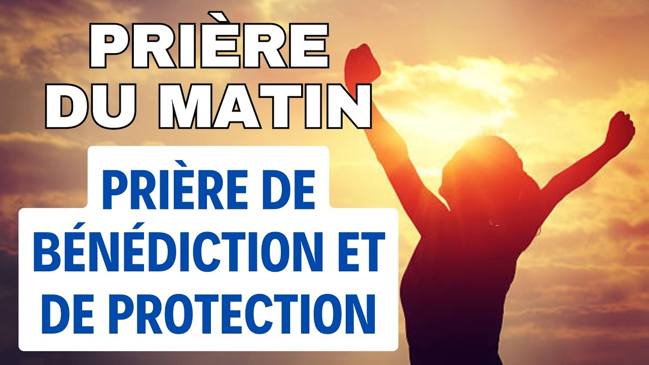 PRIERE du MATIN 🙏 Prière De Bénédiction Et De Protection Pour Bien Commencer La Journée