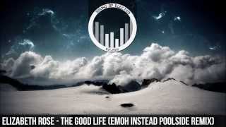 Elizabeth Rose - The Good Life (Emoh Instead 'Poolside' Remix)