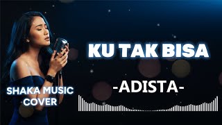 Download lagu ADISTA - KU TAK BISA  | VIDEO LYRIC  (SHAKA MUSIC COVER) mp3