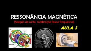 Ressonância Magnética - Aula 3 (Seleção de corte, codificação de fase e frequência)