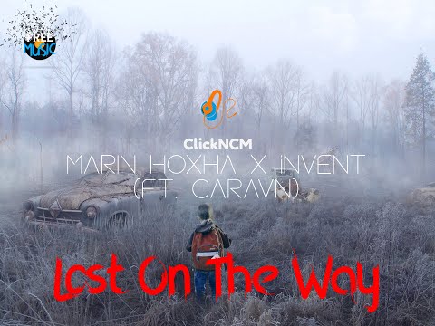 Marin Hoxha x Invent - Lost On The Way (ft. Caravn) [Click NCM]