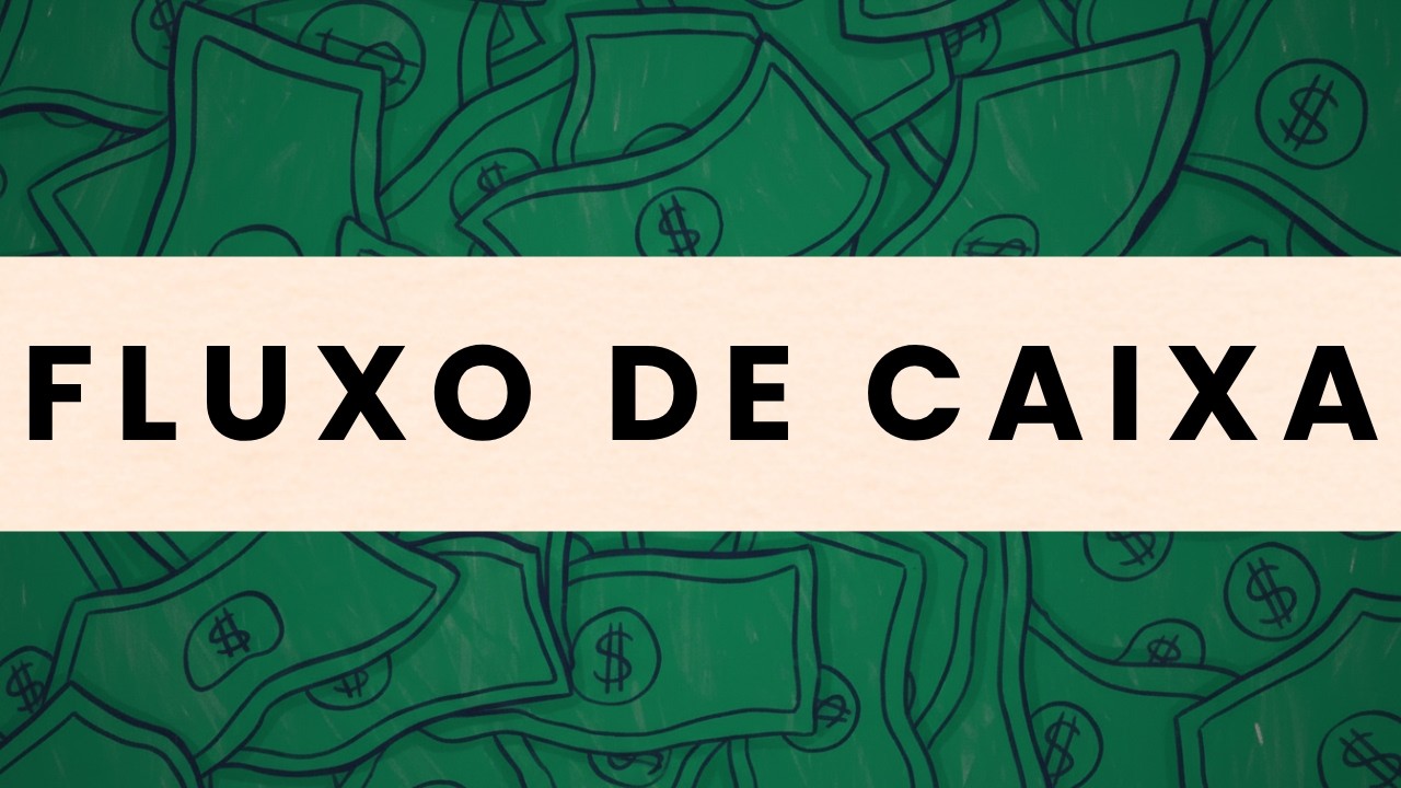 Se você não entende FLUXO DE CAIXA, não entende o dinheiro