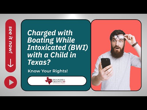 Charged with Boating While Intoxicated (BWI) with a Child in Texas? Know Your Rights!