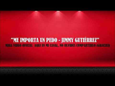 ME IMPORTA UN PEDO - JIMMY GUTIÉRREZ (RECOMENDADO).