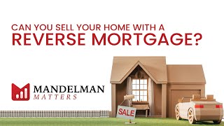 FAQ - Can you sell your home with a reverse mortgage.