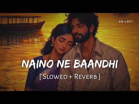 Naino Ne Baandhi (Slowed + Reverb) | Yasser Desai, Arko | Gold | SR Lofi