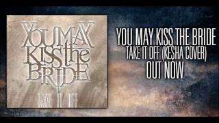 You May Kiss The Bride - Take It Off ( Ke$ha Cover )