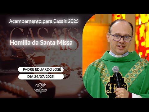 Homilia da Santa Missa - Padre Eduardo José - 24/07/2025