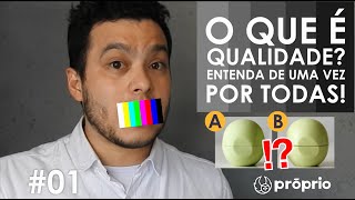 O QUE É QUALIDADE? ENTENDA DE UMA VEZ POR TODAS!
