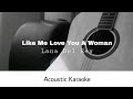 Lana Del Rey - Let Me Love You Like A Woman (Acoustic Karaoke) Lana Del Rey - Let Me Love You Like A Woman (Acoustic Karaoke)