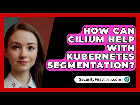 How Can Cilium Help With Kubernetes Segmentation? - SecurityFirstCorp.com