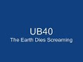 The Earth Dies Screaming - UB 40