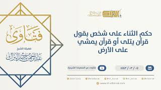 صورة حكم الثناء على شخص بقول "قرآن يتلى أو قرآن يمشي على الأرض"  - الشيخ عبدالرحمن البراك (9665)