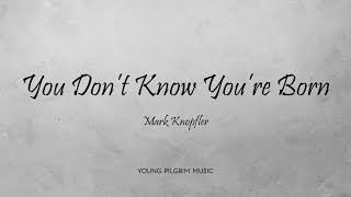 Mark Knopfler - You Don&#39;t Know You&#39;re Born (Lyrics) - Ragpicker&#39;s Dream (2002)