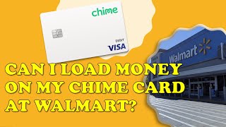 Can I load money to my Chime card at Walmart?