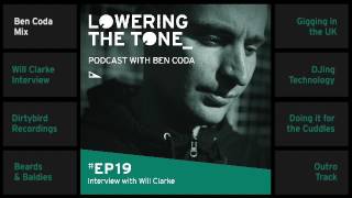 Ben Coda - Lowering The Tone EP 19 - (with Will Clarke Interview)