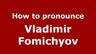 How to pronounce Vladimir Fomichyov