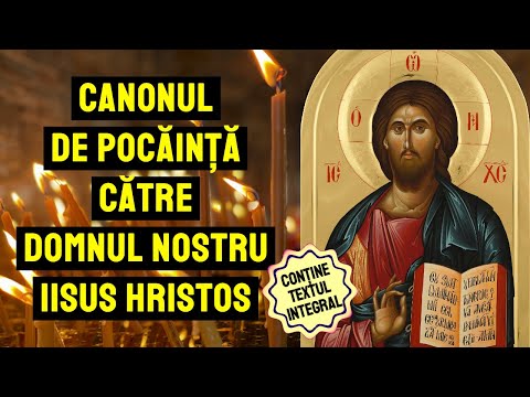 Canonul de pocăință către Domnul nostru Iisus Hristos - rugăciunea de temelie a creștinului