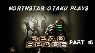 Northstar Otaku Plays: Dead Space - Part 15