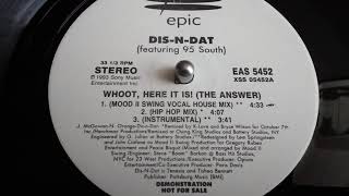 DIS N- DAT FEAT. 95 SOUTH- WHOOT,HERE IT IS {THE ANSWER}  [MOOD II SWING VOCAL HOUSE MIX]