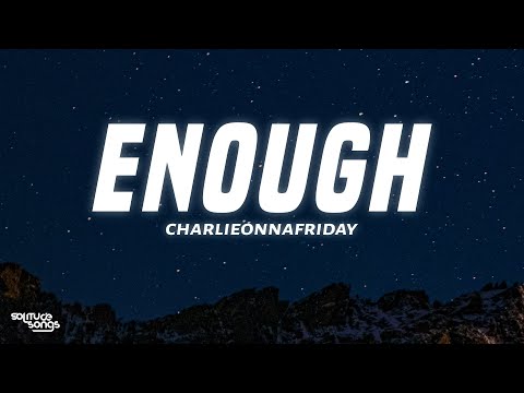 charlieonnafriday - enough (Lyrics) "please stop calling you've been dishonest"