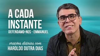DEFENDAMO-NOS - Haroldo Dutra Dias - EMMANUEL - A Cada instante