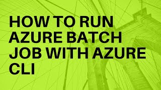 HOW TO RUN AZURE BATCH JOB WITH AZURE CLI