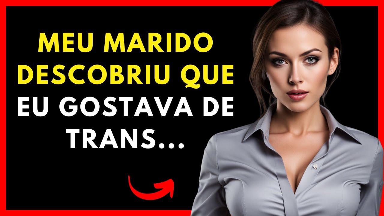 QUANDO A TRANS ENTROU O MEU MARIDO NÃO ACREDITOU...  | História de traição, contos de infidelidade