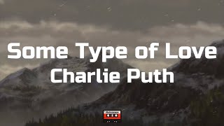 Charlie Puth - Some Type of Love (Lyrics)