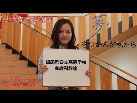 夢をつかんだ私たち　九州女子大学　家政学部　人間生活学科（家庭科教諭）